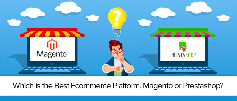 Magento Or PrestaShop: Which Is The Best Ecommerce Platform