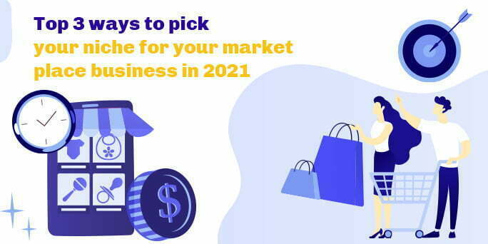 Top 3 ways to pick your niche for your marketplace business in 2022