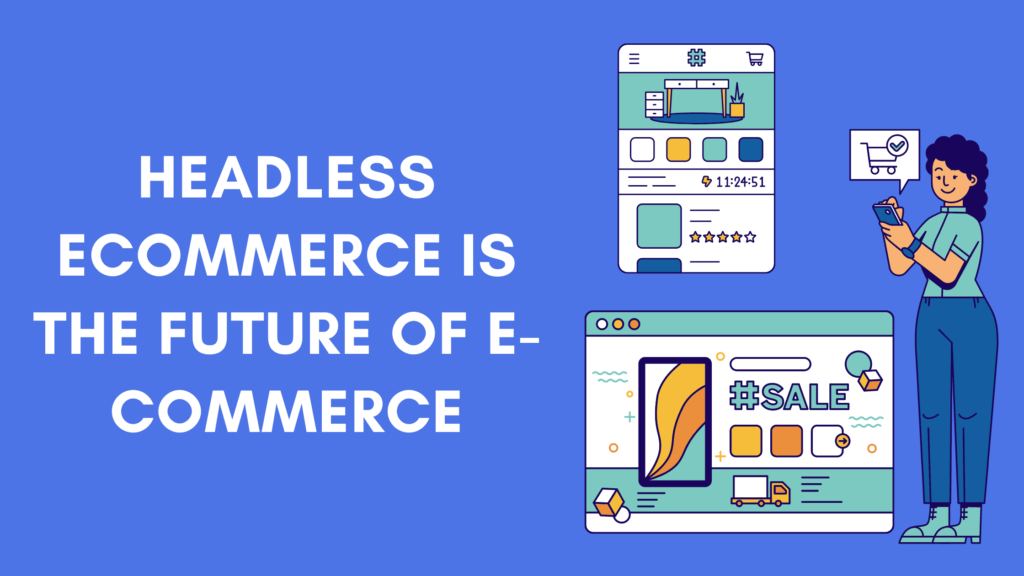 Headless ecommerce is the future of e-commerce
