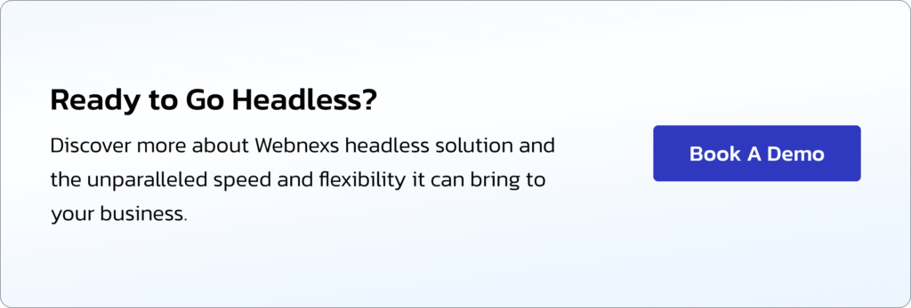 Ready to go headless? discover more about webnexs headless solution