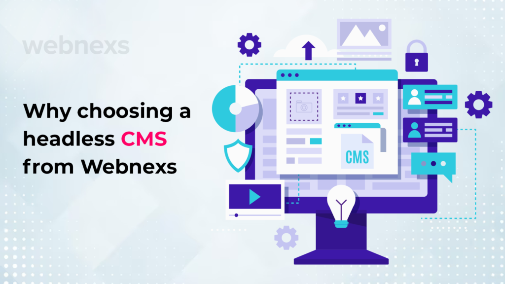 Why Choosing a Headless CMS from Webnexs